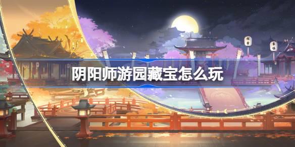 阴阳师游园藏宝怎么玩-游园藏宝活动玩法介绍