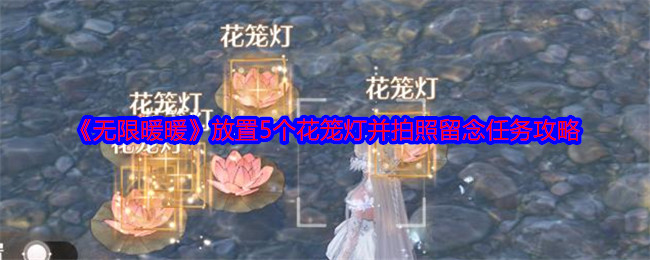无限暖暖放置5个花笼灯并拍照留念任务攻略：战斗操作细节优化
