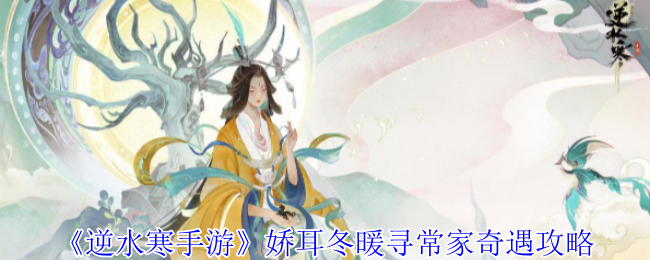 逆水寒手游娇耳冬暖寻常家奇遇攻略：世界PVP全胜利攻略