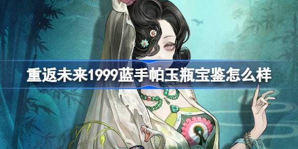 重返未来1999蓝手帕玉瓶宝鉴介绍 蓝手帕玉瓶宝鉴怎么样