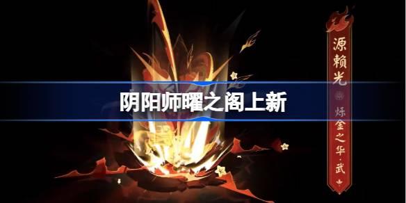 阴阳师曜之阁上新-源赖光烁金之华姿度一览