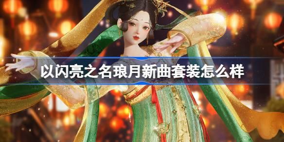 以闪亮之名琅月新曲套装怎么样-恣意追光分解套装介绍