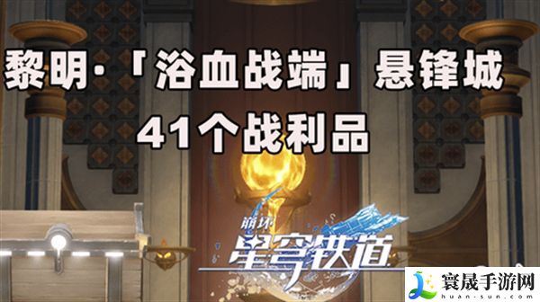 崩坏星穹铁道3.0浴血浴血战端悬锋城攻略 41个浴血战端悬锋城战利品在哪里