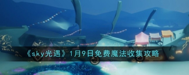 2025光遇1月9日免费魔法怎么收集-2025光遇1.9免费魔法位置及收集攻略
