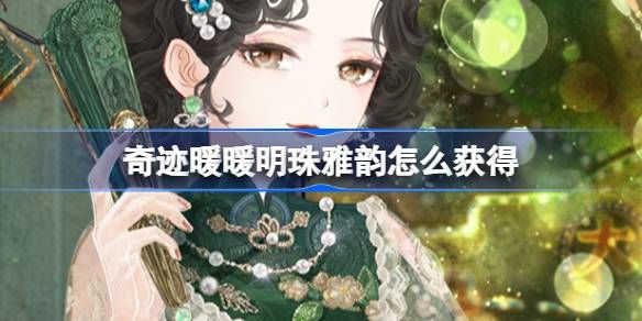 奇迹暖暖明珠雅韵如何获取 明珠雅韵套装活动