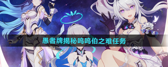 崩坏3愚者牌揭秘呜呜伯之难任务攻略