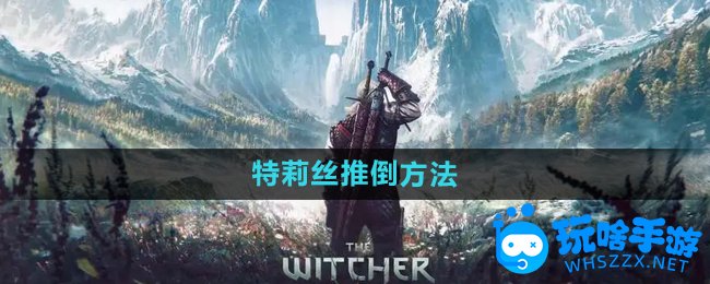 巫师3特莉丝推倒方法