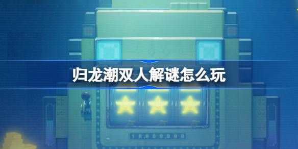 归龙潮双人解谜怎么玩 双人解谜活动玩法介绍