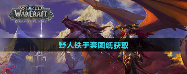 魔兽世界野人铁手套图纸获取方法