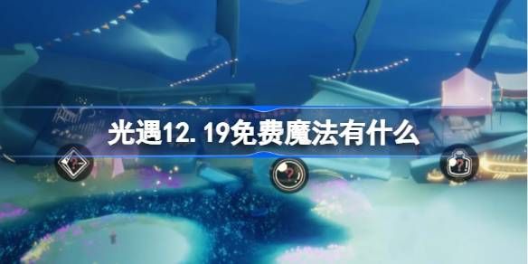 光遇12.19免费魔法收集攻略 12月19日免费魔法有什么