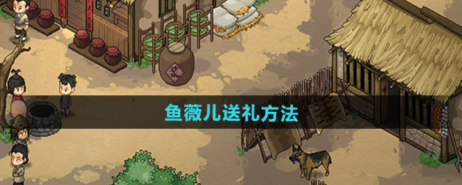 大侠立志传鱼薇儿送礼方法