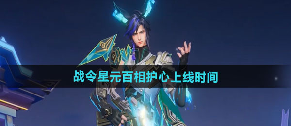 王者荣耀百里守约战令星元百相护心上线时间