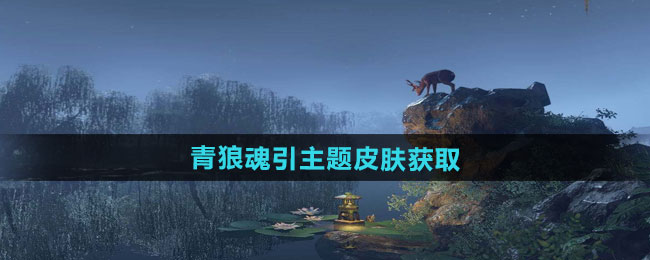逆水寒手游青狼魂引主题皮肤获取方法