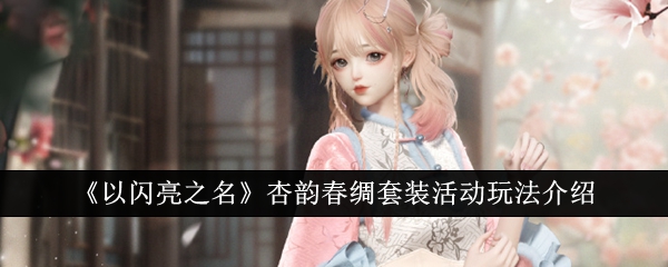 以闪亮之名杏韵春绸套装活动怎么玩？杏韵春绸套装活动玩法一览