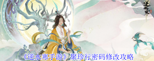 逆水寒手游聚珍行密码修改攻略：神秘BOSS击杀方法