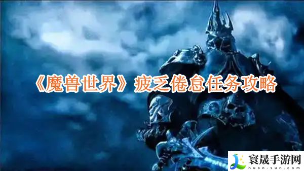 魔兽世界疲乏倦怠任务怎么完成-魔兽世界疲乏倦怠任务图文步骤攻略