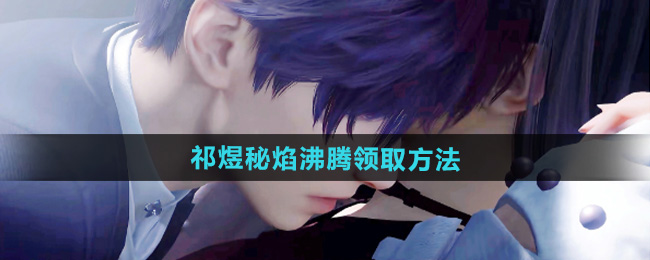 恋与深空祁煜秘焰沸腾免费领取方法