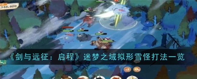 剑与远征启程迷梦之域拟形雪怪怎么打？迷梦之域拟形雪怪打法攻略