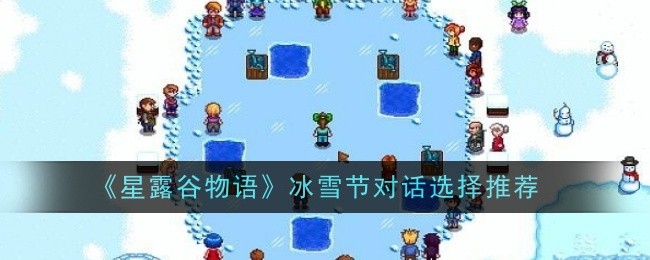 星露谷物语冰雪节对话怎么选择-星露谷物语冰雪节对话选择推荐