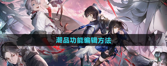 归龙潮潮品功能编辑方法