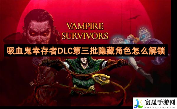 吸血鬼幸存者DLC第三批隐藏角色怎么解锁-DLC第三批隐藏角色怎么解锁