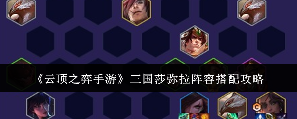 云顶之弈手游三国莎弥拉阵容搭配攻略：副本掉落装备解析