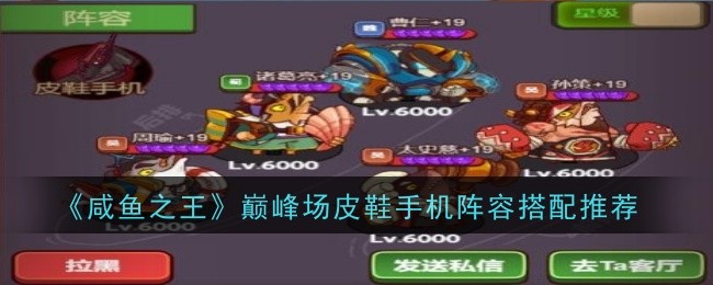 咸鱼之王巅峰场皮鞋手机阵容怎么搭配？巅峰场皮鞋手机阵容搭配攻略