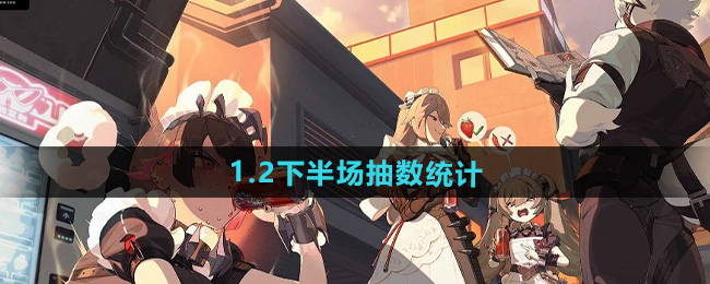 绝区零1.2下半场抽数统计
