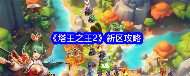 塔王之王2新区怎么玩？塔王之王2新区攻略