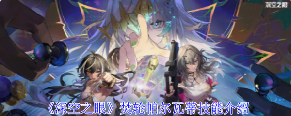 深空之眼帕尔瓦蒂介绍-深空之眼焚轮帕尔瓦蒂技能介绍