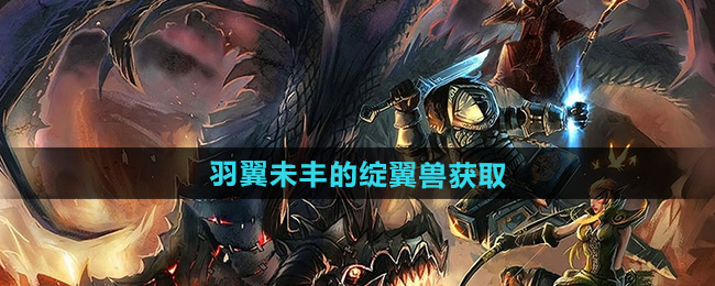 魔兽世界羽翼未丰的绽翼兽获取方法