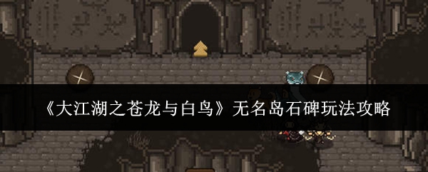 大江湖之苍龙与白鸟无名岛石碑玩法攻略：游戏设置最佳调整方案