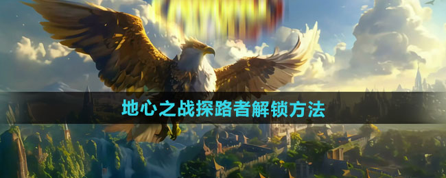 魔兽世界地心之战探路者解锁方法