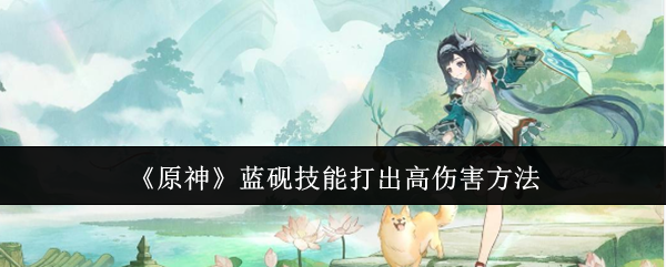 原神蓝砚技能打出高伤害方法：完成成就的方法分享