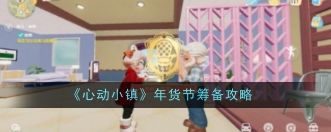 心动小镇年货节筹备攻略：熟练掌握游戏内的快捷键操作