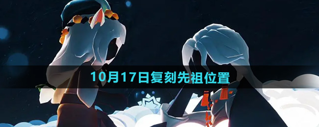 光遇2024年10月17复刻先祖位置