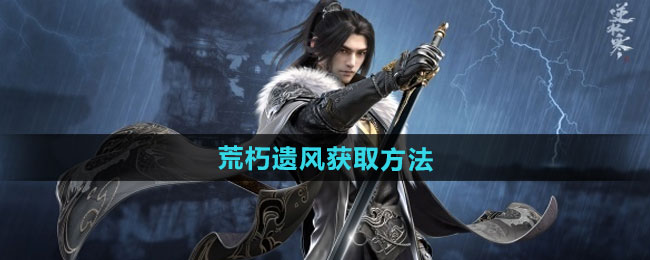 逆水寒手游荒朽遗风获取方法
