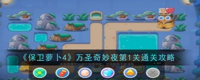 保卫萝卜4万圣奇妙夜第1关怎么过-保卫萝卜4万圣奇妙夜第1关完美通关打法步骤