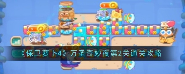 保卫萝卜4万圣奇妙夜第2关怎么过-保卫萝卜4万圣奇妙夜第2关无伤通关打法