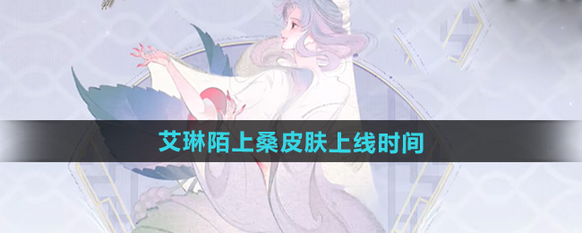 王者荣耀艾琳陌上桑皮肤上线时间