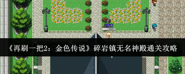 再刷一把2：金色传说碎岩镇无名神殿通关攻略：游戏活动全解析