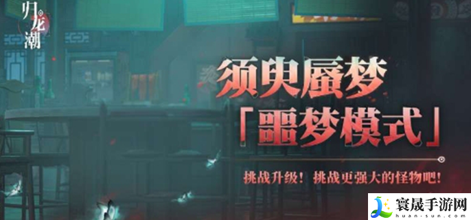 归龙潮须臾蜃梦噩梦模式怎么玩-须臾蜃梦噩梦模式玩法介绍