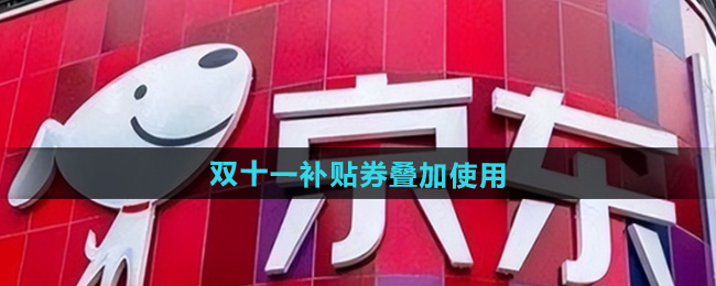 京东2024双十一补贴券叠加使用方法