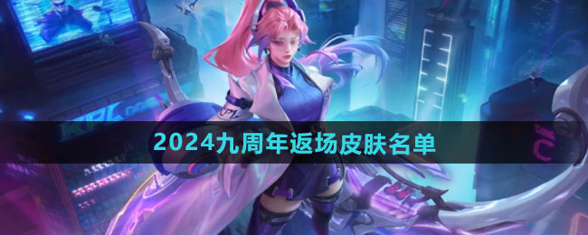 王者荣耀2024九周年返场皮肤名单