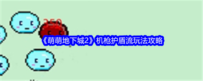 萌萌地下城2机枪护盾流玩法攻略：角色属性转换与装备适配