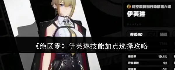 绝区零伊芙琳技能加点选择攻略：角色属性分析与装备选择建议