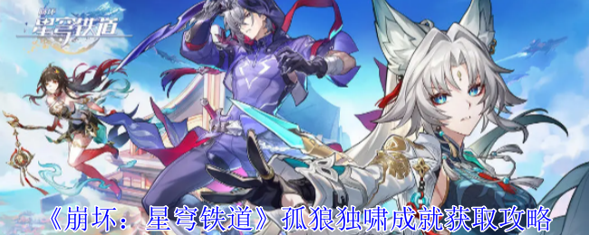 崩坏星穹铁道孤狼独啸成就怎么达成-崩坏星穹铁道孤狼独啸成就获取方法