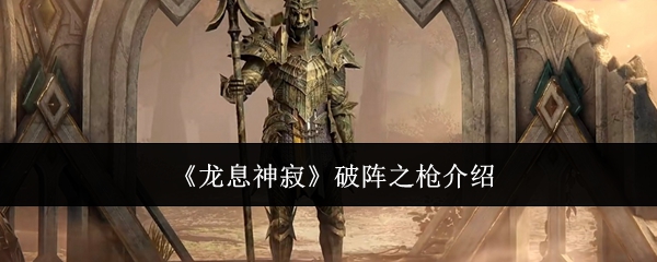 龙息神寂破阵之枪介绍:游戏内环境互动与战斗优势