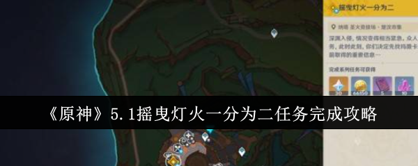 原神5.1摇曳灯火一分为二任务怎么完成-5.1摇曳灯火一分为二任务图文步骤流程一览