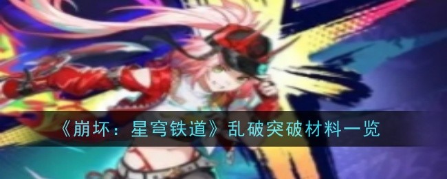 崩坏星穹铁道乱破突破材料有哪些-崩坏星穹铁道乱破突破材料汇总